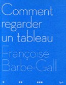 Comment regarder un tableau par Françoise Barbe-Gall : 36 peintures décryptées Comment regarder un tableau par Françoise Barbe-Gall : 36 peintures décryptées