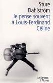 Je pense souvent à Louis-Ferdinand Céline de Sture Dahlström : un hommage irrévérencieux Je pense souvent à Louis-Ferdinand Céline de Sture Dahlström : un hommage irrévérencieux