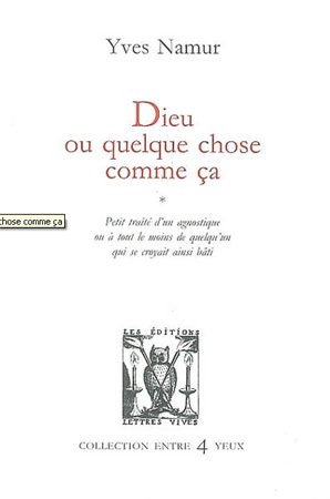 Dieu ou quelque chose comme ça de Yves Namur : athée souhait Dieu ou quelque chose comme ça de Yves Namur : athée souhait