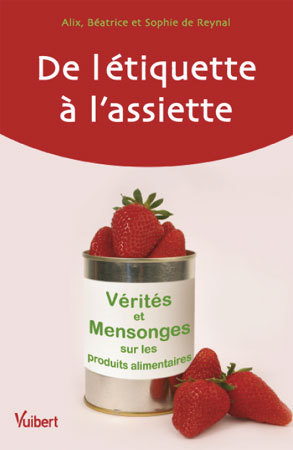 De l’étiquette à l’assiette : vérités et mensonges sur les produits alimentaires (livre) De l’étiquette à l’assiette : vérités et mensonges sur les produits alimentaires (livre)