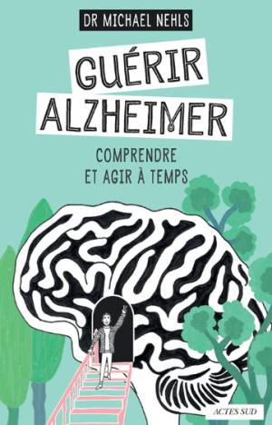Guérir Alzheimer, comprendre et agir à temps Guérir Alzheimer, comprendre et agir à temps