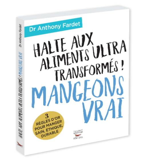 Halte aux aliments ultra-transformés ! Mangeons vrai du Dr Anthony Fardet