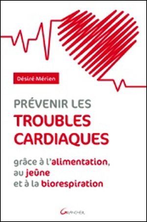 Prévenir les troubles cardiaques grâce à l'alimentation, au jeûne et à la biorespiration (livre) Prévenir les troubles cardiaques grâce à l'alimentation, au jeûne et à la biorespiration (livre)