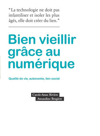 Bien vieillir grâce au numérique - Qualité de vie, autonomie, lien social (livre)