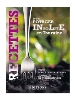 Recettes d’un potager insolite en Touraine : 50 plats gourmands et faciles à réaliser (livre)