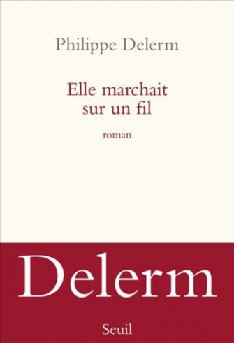 Elle marchait sur le fil : nouveau roman de Philippe Delerm Elle marchait sur le fil : nouveau roman de Philippe Delerm