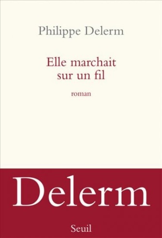 Elle marchait sur le fil : nouveau roman de Philippe Delerm