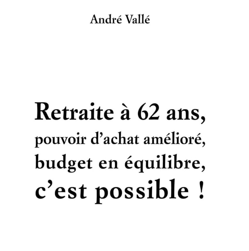 Retraite à 62 ans, pouvoir d'achat amélioré, budget en équilibre, c'est possible par André Vallé (livre) Retraite à 62 ans, pouvoir d'achat amélioré, budget en équilibre, c'est possible par André Vallé (livre)