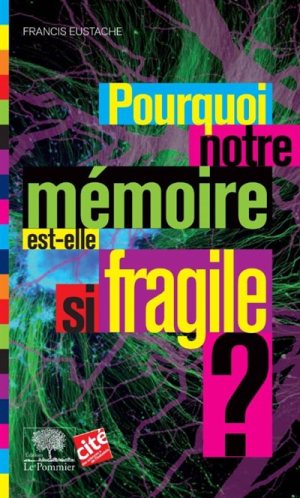 Pourquoi notre mémoire est-elle si fragile ? de Francis Eustache (livre)