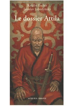 Le dossier Attila de Katalin Escher/Iaroslav Lebedynsky : Hun compris