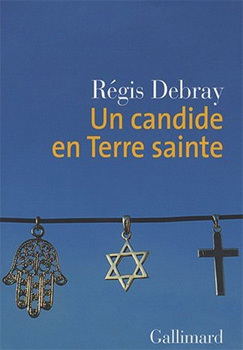 Un candide en Terre sainte de Régis Debray : lumières et court circuit