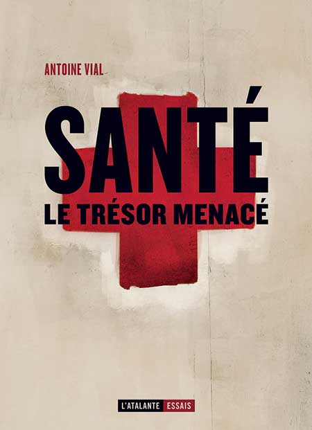 Santé : le trésor menacé d'Antoine Vial (livre) Santé : le trésor menacé d'Antoine Vial (livre)