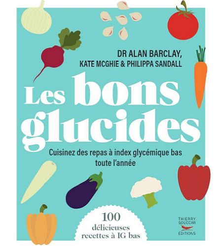 Les bons glucides : tous les sucres ne sont pas forcément mauvais (livre-recettes)