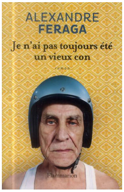 Je n’ai pas toujours été un vieux con d’Alexandre Feraga (roman)