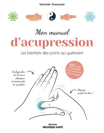 Mon manuel d'acupression de Murielle Toussaint : tout savoir sur cette technique chinoise ancestrale