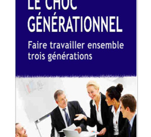 Le choc générationnel ou comment faire travailler trois générations ensemble (livre)