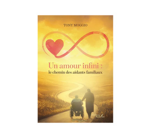 Un amour infini : le chemin des aidants familiaux de Tony Moggio (livre)