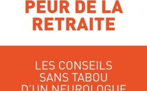 N'ayez pas peur de la retraite : un guide pratique rédigé par un neurologue, Pascal Chaine