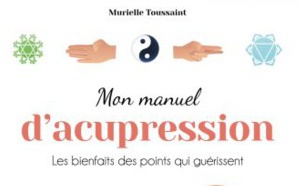 Mon manuel d'acupression de Murielle Toussaint : tout savoir sur cette technique chinoise ancestrale