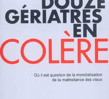 Douze gériatres en colère : où il est question de la mondialisation de la maltraitance des vieux… (livre)
