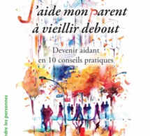 J'aide mon parent à vieillir debout : 10 conseils pratiques pour devenir aidant (livre)