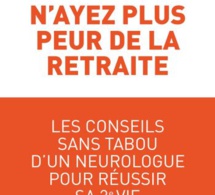 N'ayez pas peur de la retraite : un guide pratique rédigé par un neurologue, Pascal Chaine