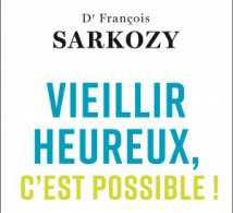 Vieillir heureux, c'est possible : nouveau livre du Dr François Sarkozy