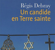Un candide en Terre sainte de Régis Debray : lumières et court circuit